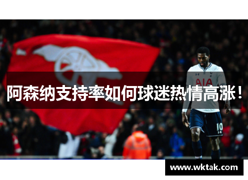 阿森纳支持率如何球迷热情高涨！